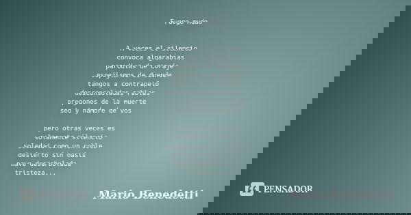 Fuego mudo A veces el silencio convoca algarabías parodias de coraje espejismos de duende tangos a contrapelo desconsoladas rabias pregones de la muerte sed y h... Frase de Mario Benedetti.