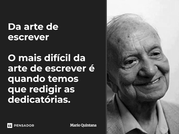 ⁠Da arte de escrever O mais difícil da arte de escrever é quando temos que redigir as dedicatórias.... Frase de Mario Quintana.