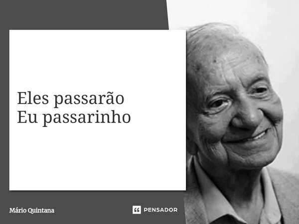 ⁠Eles passarão Eu passarinho... Frase de Mario Quintana.