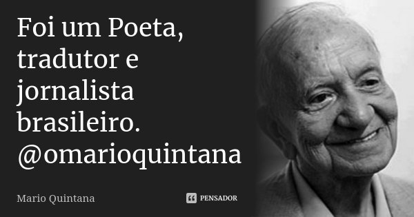 Foi um Poeta, tradutor e jornalista brasileiro. @omarioquintana... Frase de Mário Quintana.