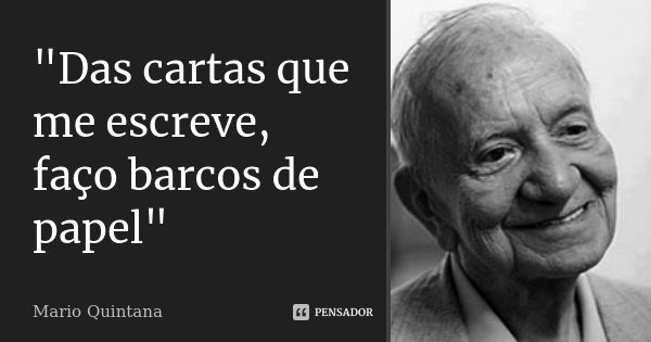 "Das cartas que me escreve, faço barcos de papel"... Frase de Mario Quintana.