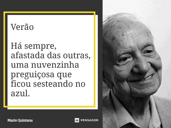 ⁠Verão Há sempre, afastada das outras, uma nuvenzinha preguiçosa que ficou sesteando no azul.... Frase de Mario Quintana.