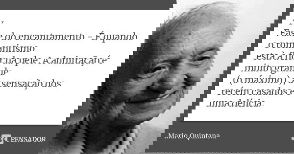 Y Fase do encantamento - É quando o romantismo esta à flor da pele. A admiração é muito grande (o máximo), a sensação dos recém casados é uma delícia.... Frase de MARIO QUINTANA.
