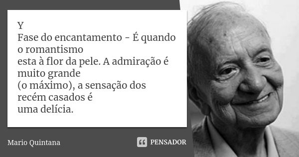 Y Fase do encantamento - É quando o romantismo esta à flor da pele. A admiração é muito grande (o máximo), a sensação dos recém casados é uma delícia.... Frase de MARIO QUINTANA.