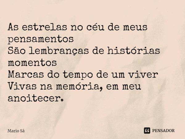 ⁠As estrelas no céu de meus pensamentos
São lembranças de histórias momentos
Marcas do tempo de um viver
Vivas na memória, em meu anoitecer.... Frase de Mario Sá.