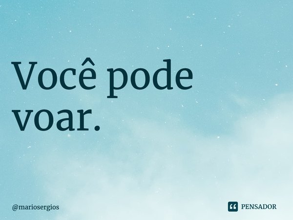 ⁠Você pode voar.... Frase de mariosergios.