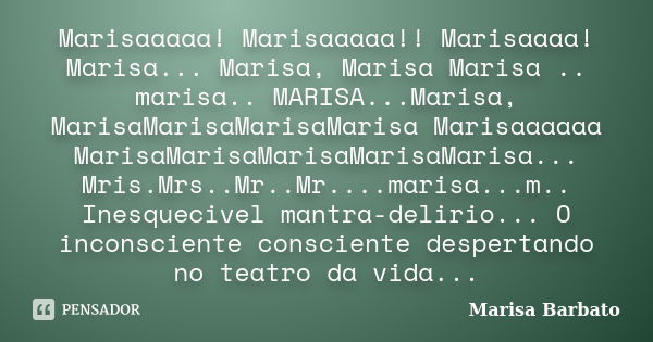 Marisaaaaa! Marisaaaaa!! Marisaaaa! Marisa... Marisa, Marisa Marisa .. marisa.. MARISA...Marisa, MarisaMarisaMarisaMarisa Marisaaaaaa MarisaMarisaMarisaMarisaMa... Frase de marisa barbato.