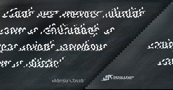 Cada vez menos iludida com a felicidade, a criança ainda sonhava com o Natal.... Frase de Marisa Costa.