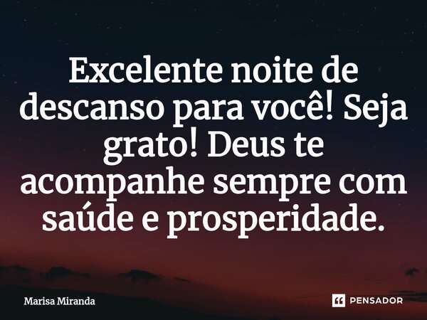 Excelente noite de descanso para você! Seja grato! Deus te acompanhe sempre com saúde e prosperidade.⁠... Frase de Marisa Miranda.