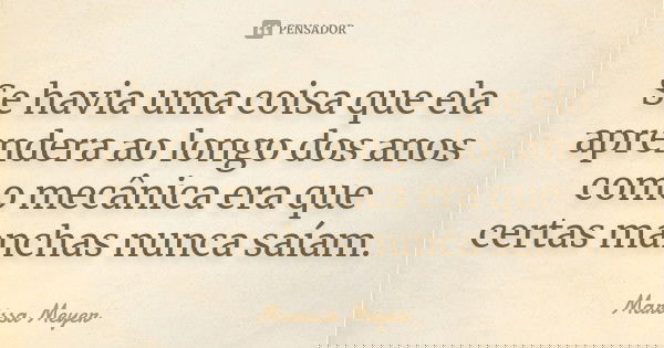 Se havia uma coisa que ela aprendera ao longo dos anos como mecânica era que certas manchas nunca saíam.... Frase de Marissa Meyer.