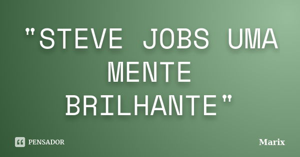 "STEVE JOBS UMA MENTE BRILHANTE"... Frase de Marix.