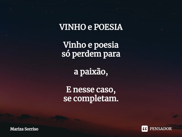 ⁠VINHO e POESIA Vinho e poesia
só perdem para a paixão, E nesse caso,
se completam.... Frase de Mariza Sorriso.