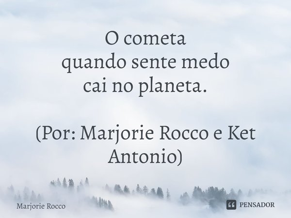 ⁠O cometa
quando sente medo
cai no planeta. (Por: Marjorie Rocco e Ket Antonio)... Frase de Marjorie Rocco.