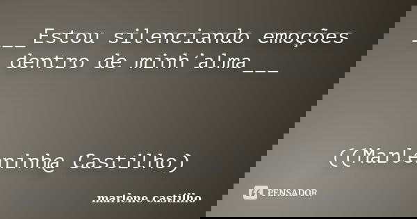 ___Estou silenciando emoções dentro de minh’alma___ ((Marleninh@ Castilho)... Frase de Marlene Castilho.