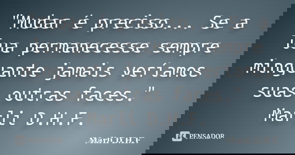 "Mudar é preciso... Se a lua permanecesse sempre minguante jamais veríamos suas outras faces." Marli D.H.F.... Frase de Marli D.H.F..
