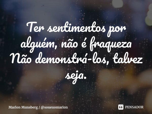 ⁠Ter sentimentos por alguém, não é fraqueza
Não demonstrá-los, talvez seja.... Frase de Marlon Munsberg  soueuomarlon.