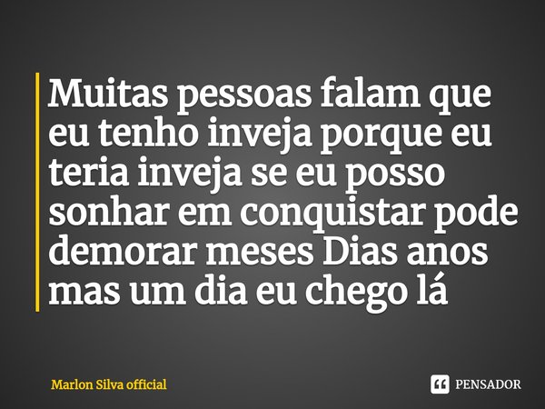 Muitas pessoas falam que eu tenho inveja porque eu teria inveja se eu posso sonhar em conquistar pode demorar meses Dias anos mas um dia eu chego lá ⁠... Frase de Marlon silva official.