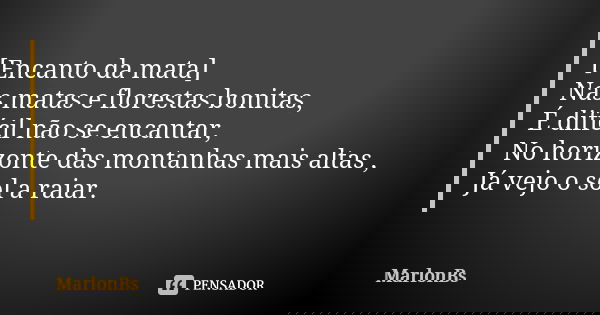 [Encanto da mata] Nas matas e florestas bonitas, É difícil não se encantar, No horizonte das montanhas mais altas , Já vejo o sol a raiar.... Frase de MarlonBs.