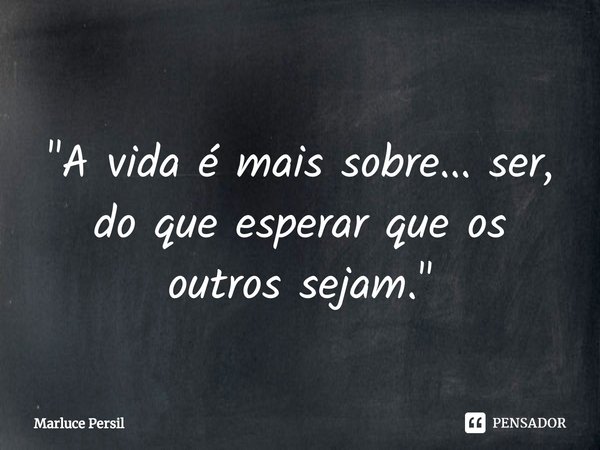 ⁠
"A vida é mais sobre... ser, do que esperar que os outros sejam."... Frase de Marluce Persil.