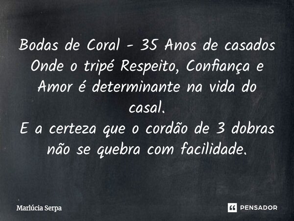 ⁠Bodas de Coral - 35 Anos de casados Onde o tripé Respeito, Confiança e Amor é determinante na vida do casal. E a certeza que o cordão de 3 dobras não se quebra... Frase de Marlúcia Serpa.