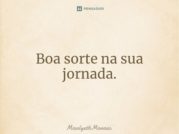 ⁠Boa sorte na sua jornada.... Frase de MarlyethMoraes.