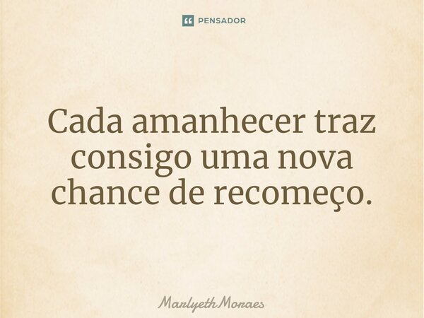⁠Cada amanhecer traz consigo uma nova chance de recomeço.... Frase de MarlyethMoraes.