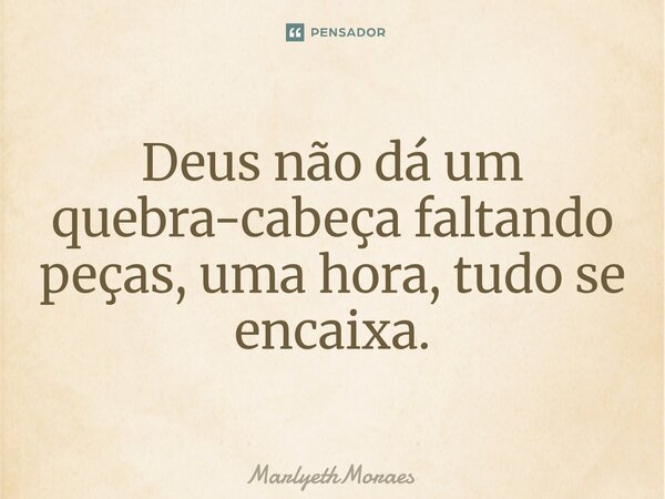 ⁠⁠⁠Deus não dá um quebra-cabeça faltando peças, uma hora, tudo se encaixa.... Frase de MarlyethMoraes.