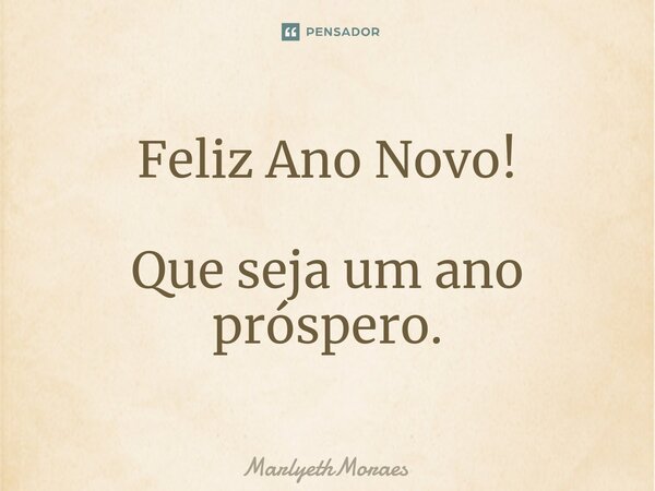 ⁠Feliz Ano Novo! Que seja um ano próspero.... Frase de MarlyethMoraes.