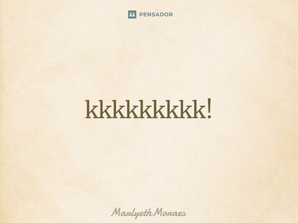 ⁠kkkkkkkkk!... Frase de MarlyethMoraes.