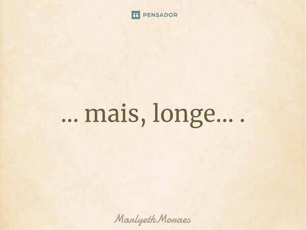 ⁠⁠... mais, longe... .... Frase de MarlyethMoraes.