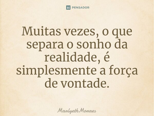 ⁠⁠Muitas vezes, o que separa o sonho da realidade, é simplesmente a força de vontade.... Frase de MarlyethMoraes.