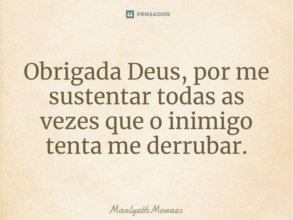 ⁠Obrigada Deus, por me sustentar todas as vezes que o inimigo tenta me derrubar.... Frase de MarlyethMoraes.