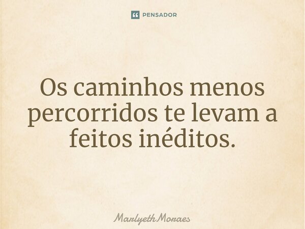 ⁠Os caminhos menos percorridos te levam a feitos inéditos.... Frase de MarlyethMoraes.