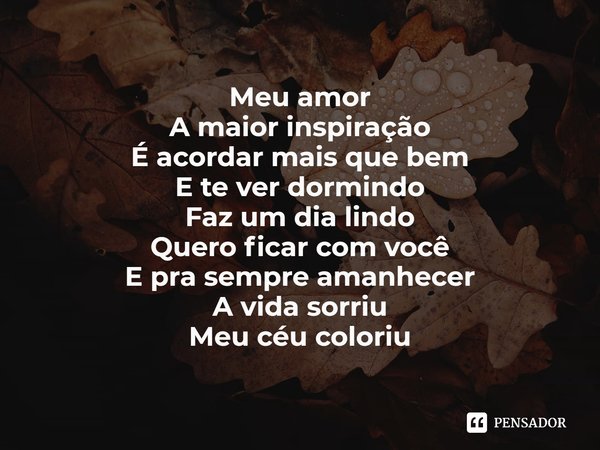 ⁠Meu amor
A maior inspiração
É acordar mais que bem
E te ver dormindo
Faz um dia lindo
Quero ficar com você
E pra sempre amanhecer
A vida sorriu
Meu céu coloriu... Frase de Marollie.