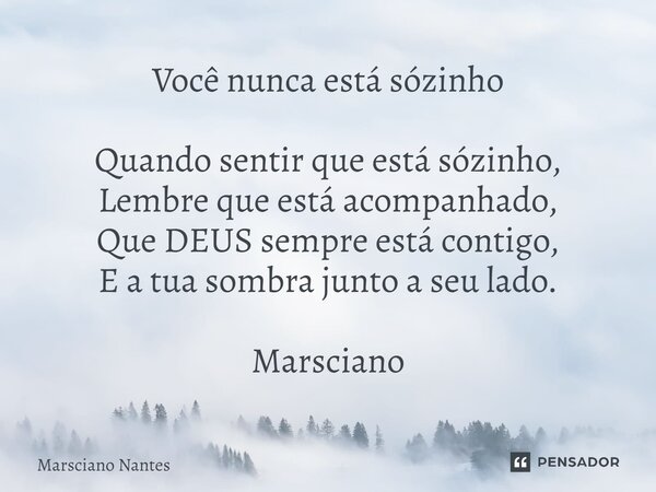 ⁠Você nunca está sózinho Quando sentir que está sózinho, Lembre que está acompanhado, Que DEUS sempre está contigo, E a tua sombra junto a seu lado. Marsciano... Frase de Marsciano Nantes.