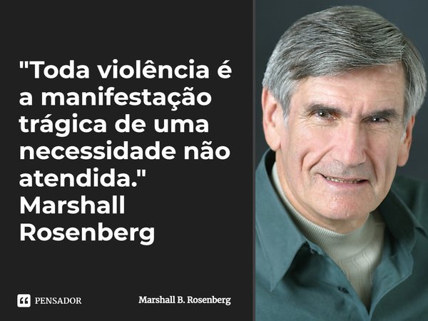 ⁠"Toda violência é a manifestação trágica de uma necessidade não atendida. "
Marshall Rosenberg... Frase de Marshall B. Rosenberg.