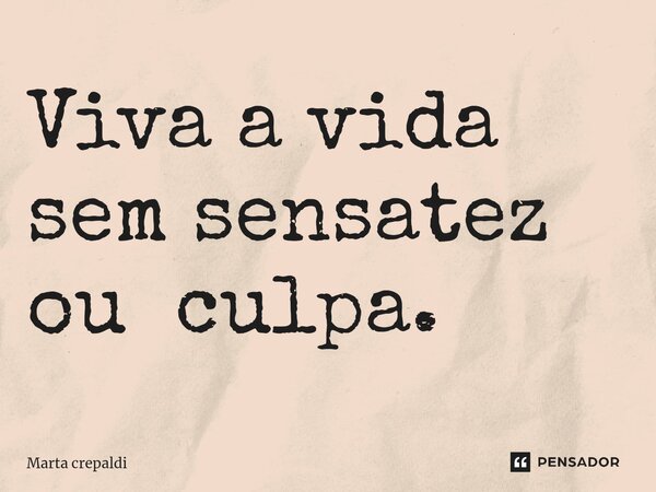 ⁠Viva a vida sem sensatez ou culpa.... Frase de Marta crepaldi.