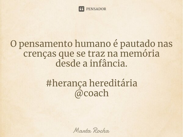 ⁠O pensamento humano é pautado nas crenças que se traz na memória desde a infância. #herança hereditária @coach... Frase de Marta Rocha.
