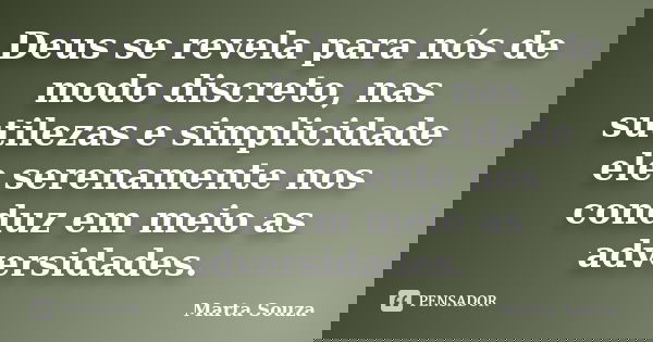 Deus se revela para nós de modo discreto, nas sutilezas e simplicidade ele serenamente nos conduz em meio as adversidades.... Frase de Marta Souza.