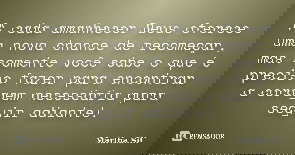 A Cada Amanhecer Deus Oferece Uma Nova Martha Sil Mesmo que o cenário das nossas vidas continue o mesmo, tem aquela vontade dentro da gente de fazer as coisas darem certo, de nos darmos novas chances. a cada amanhecer deus oferece uma nova