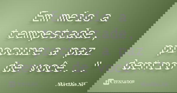 Em meio a tempestade, procure a paz dentro de você..."... Frase de Martha.Sil.