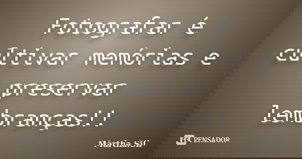 Fotografar é cultivar memórias e preservar lembranças!!... Frase de Martha.Sil.