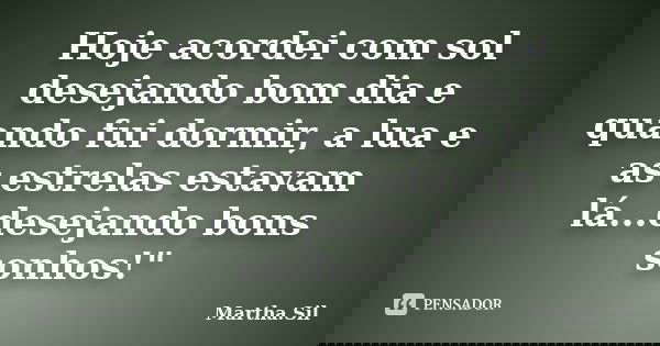 Hoje acordei com sol desejando bom dia e quando fui dormir, a lua e as estrelas estavam lá...desejando bons sonhos!"... Frase de Martha.Sil.