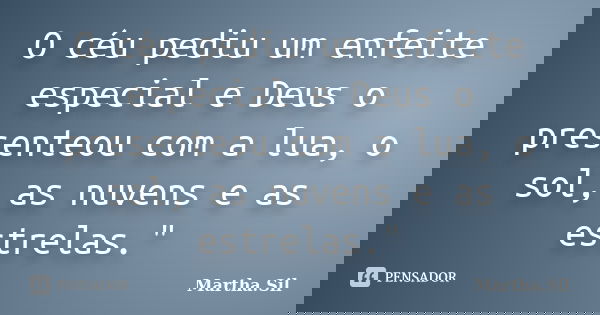 O céu pediu um enfeite especial e Deuso presenteou com a lua, o sol, as nuvens e as estrelas."... Frase de Martha.Sil.