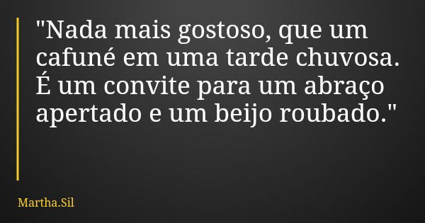 "Nada mais gostoso, que um cafuné em uma tarde chuvosa. É um convite para um abraço apertado e um beijo roubado."... Frase de Martha.Sil.