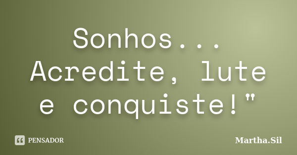 Sonhos... Acredite, lute e conquiste!"... Frase de Martha.Sil.