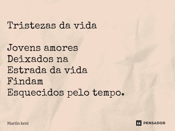 ⁠Tristezas da vida Jovens amores Deixados na Estrada da vida Findam Esquecidos pelo tempo.... Frase de Martin keni.