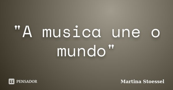 "A musica une o mundo"... Frase de Martina Stoessel.