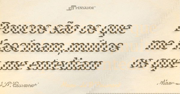 Poucos são os que me fascinam,muitos os que me entediam... Frase de Marv-Lé D'Passmont.