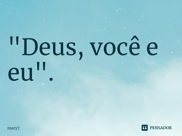 "Deus, você e eu".⁠... Frase de mary7.